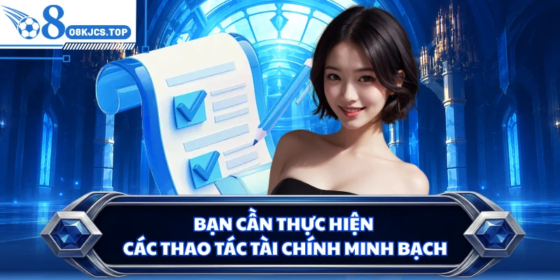 Bạn cần thực hiện các thao tác tài chính minh bạch