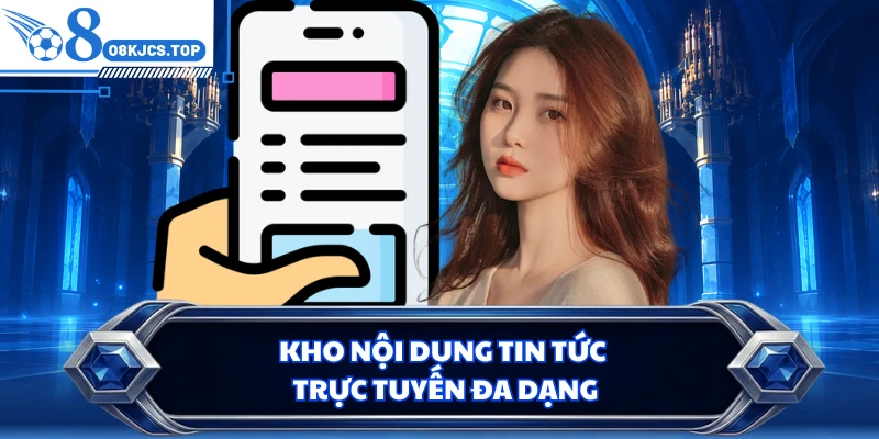 Kho nội dung tin tức trực tuyến đa dạng