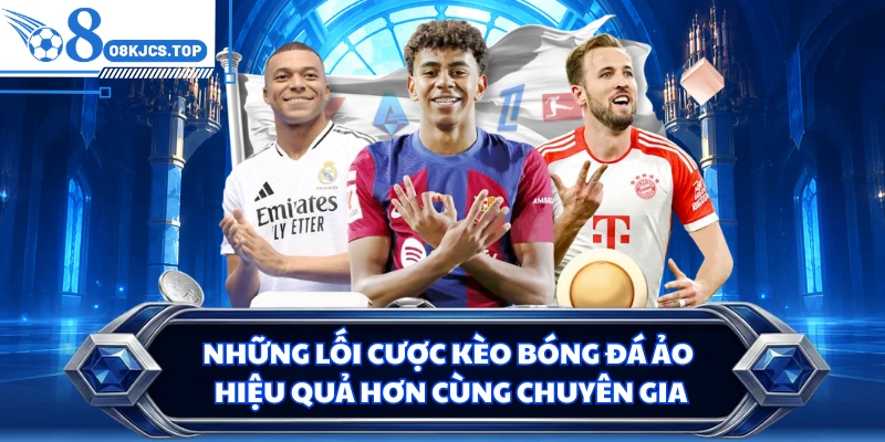Những lối cược kèo bóng đá ảo hiệu quả hơn cùng chuyên gia