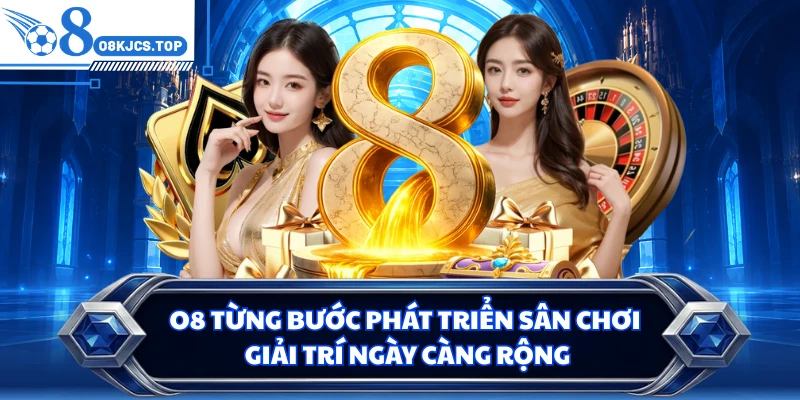 O8 từng bước phát triển sân chơi giải trí ngày càng rộng