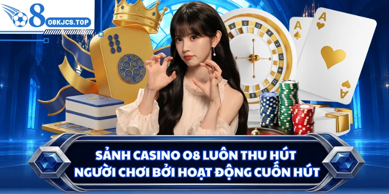 Sảnh casino O8 luôn thu hút người chơi bởi hoạt động cuốn hút