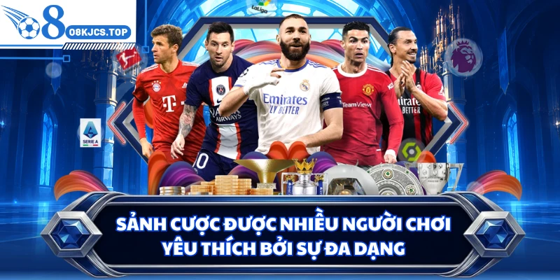 Sảnh cược được nhiều người chơi yêu thích bởi sự đa dạng