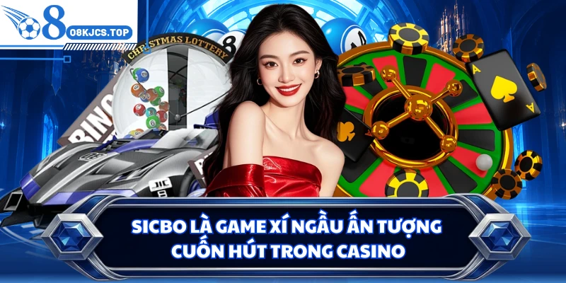 Sicbo là game xí ngầu ấn tượng, cuốn hút trong casino