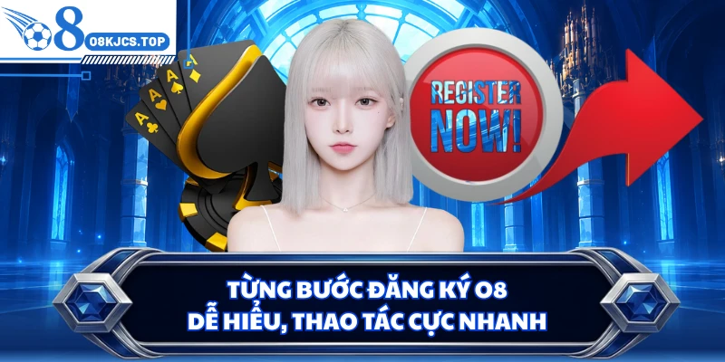 Từng bước đăng ký O8 dễ hiểu, thao tác cực nhanh